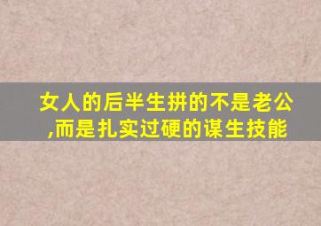 女人的后半生拼的不是老公,而是扎实过硬的谋生技能