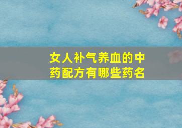 女人补气养血的中药配方有哪些药名