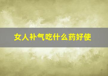 女人补气吃什么药好使