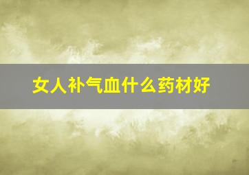 女人补气血什么药材好