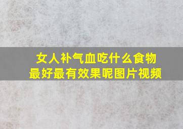 女人补气血吃什么食物最好最有效果呢图片视频