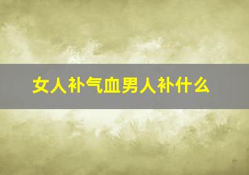 女人补气血男人补什么