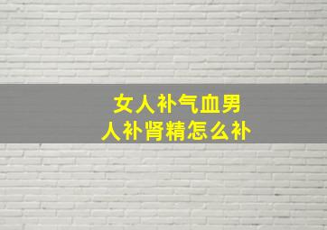 女人补气血男人补肾精怎么补