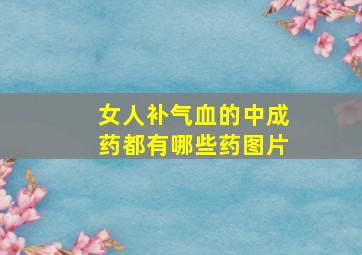 女人补气血的中成药都有哪些药图片