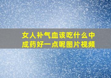 女人补气血该吃什么中成药好一点呢图片视频