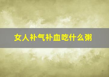 女人补气补血吃什么粥