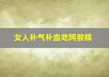 女人补气补血吃阿胶糕