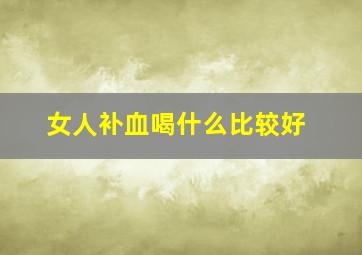 女人补血喝什么比较好