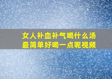 女人补血补气喝什么汤最简单好喝一点呢视频