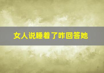 女人说睡着了咋回答她