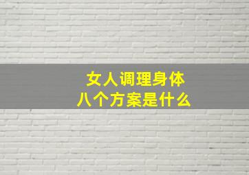 女人调理身体八个方案是什么