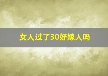 女人过了30好嫁人吗