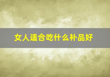 女人适合吃什么补品好