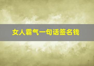 女人霸气一句话签名钱