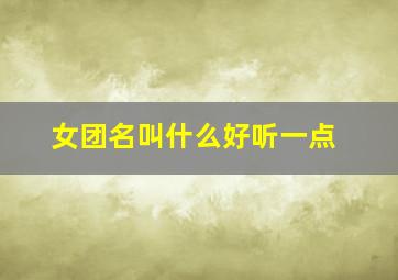 女团名叫什么好听一点