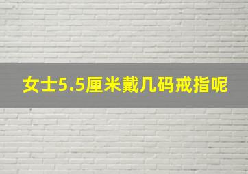 女士5.5厘米戴几码戒指呢