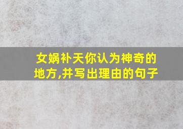 女娲补天你认为神奇的地方,并写出理由的句子