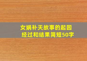 女娲补天故事的起因经过和结果简短50字