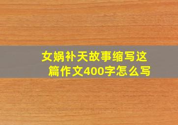 女娲补天故事缩写这篇作文400字怎么写