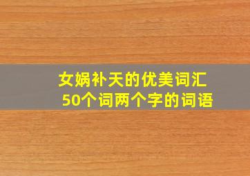 女娲补天的优美词汇50个词两个字的词语