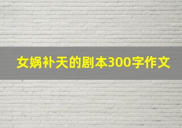 女娲补天的剧本300字作文