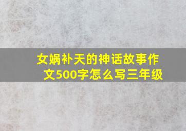 女娲补天的神话故事作文500字怎么写三年级