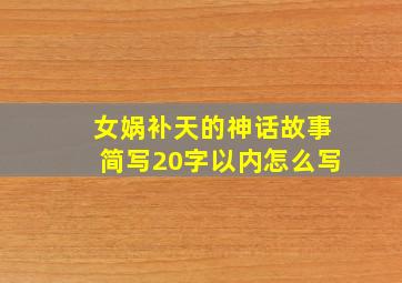 女娲补天的神话故事简写20字以内怎么写