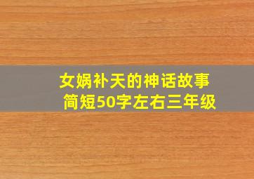 女娲补天的神话故事简短50字左右三年级