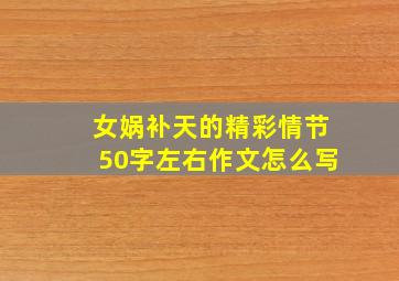 女娲补天的精彩情节50字左右作文怎么写