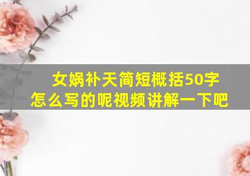 女娲补天简短概括50字怎么写的呢视频讲解一下吧