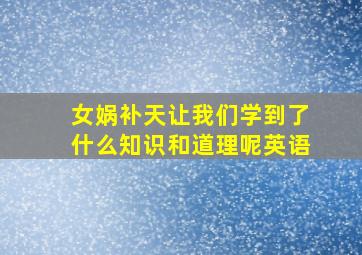 女娲补天让我们学到了什么知识和道理呢英语