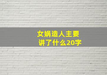 女娲造人主要讲了什么20字