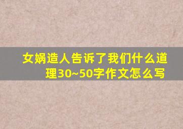 女娲造人告诉了我们什么道理30~50字作文怎么写