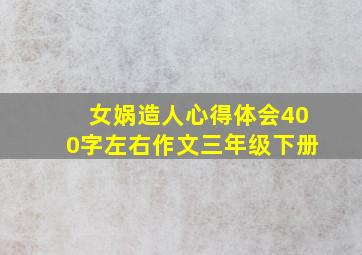 女娲造人心得体会400字左右作文三年级下册