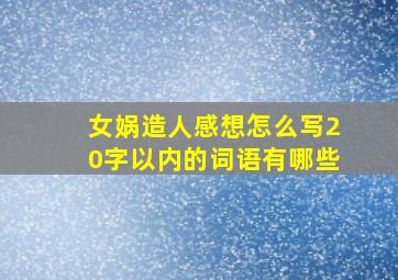 女娲造人感想怎么写20字以内的词语有哪些