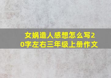 女娲造人感想怎么写20字左右三年级上册作文