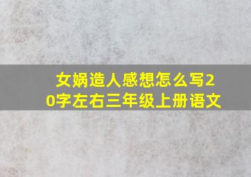 女娲造人感想怎么写20字左右三年级上册语文