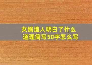 女娲造人明白了什么道理简写50字怎么写