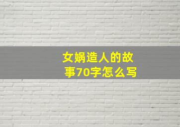 女娲造人的故事70字怎么写