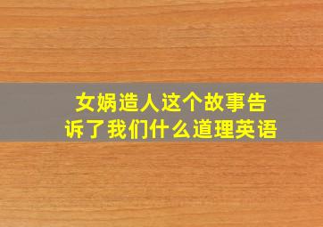 女娲造人这个故事告诉了我们什么道理英语