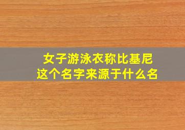 女子游泳衣称比基尼这个名字来源于什么名