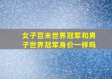 女子百米世界冠军和男子世界冠军身价一样吗