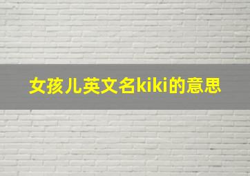 女孩儿英文名kiki的意思