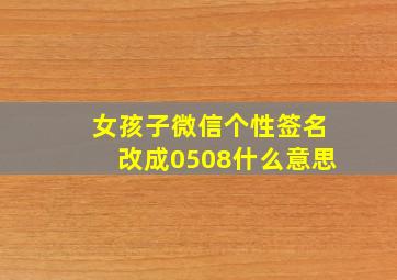 女孩子微信个性签名改成0508什么意思