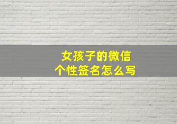 女孩子的微信个性签名怎么写