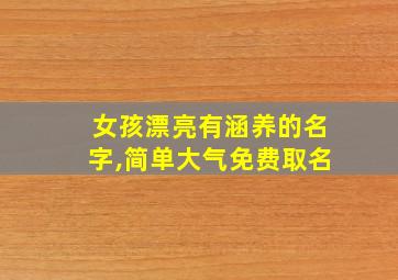 女孩漂亮有涵养的名字,简单大气免费取名