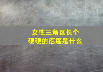 女性三角区长个硬硬的疙瘩是什么