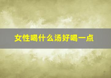 女性喝什么汤好喝一点