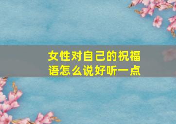 女性对自己的祝福语怎么说好听一点