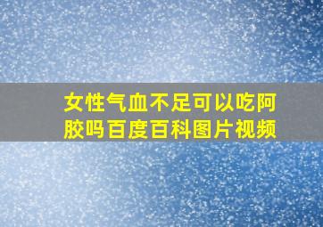 女性气血不足可以吃阿胶吗百度百科图片视频